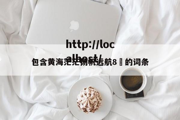 包含黄海茫茫扬帆远航8✘的词条