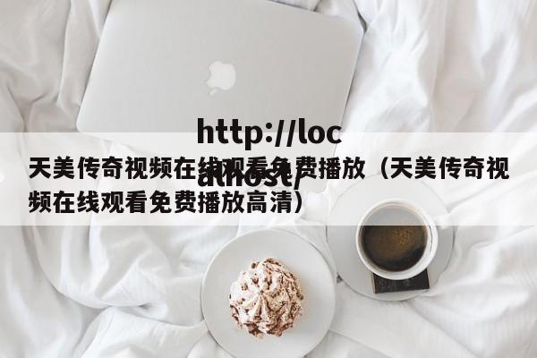 天美传奇视频在线观看免费播放(天美传奇视频在线观看免费播放高清)